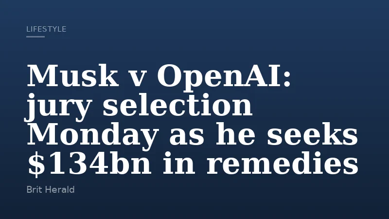 Musk v OpenAI: jury selection Monday as he seeks $134bn in remedies