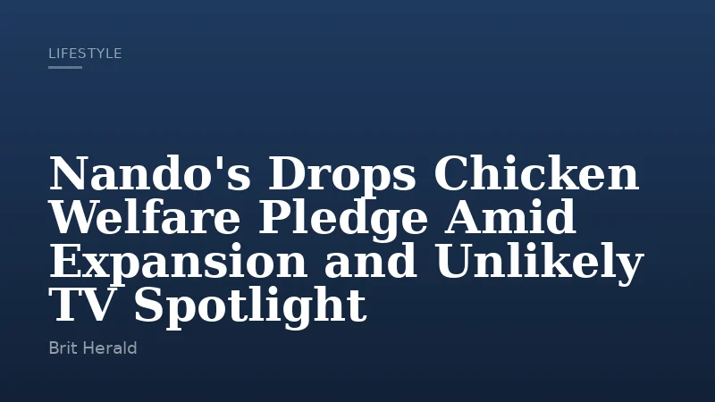 Nando's Drops Chicken Welfare Pledge Amid Expansion and Unlikely TV Spotlight