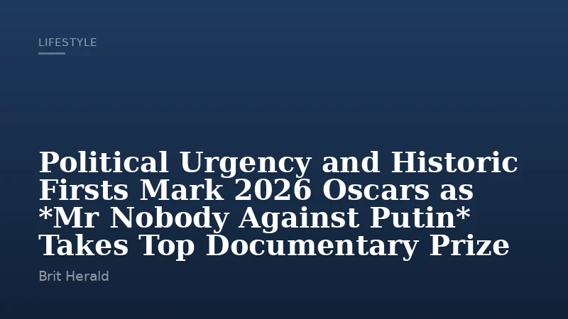 Political Urgency and Historic Firsts Mark 2026 Oscars as *Mr Nobody Against Putin* Takes Top Documentary Prize