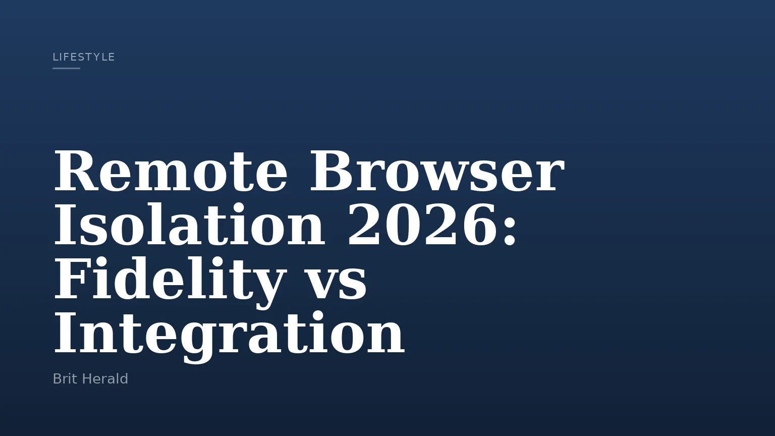 Remote Browser Isolation 2026: Fidelity vs Integration