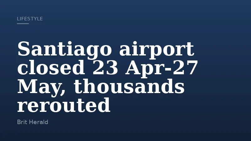 Santiago airport closed 23 Apr-27 May, thousands rerouted