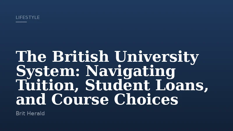 The British University System: Navigating Tuition, Student Loans, and Course Choices