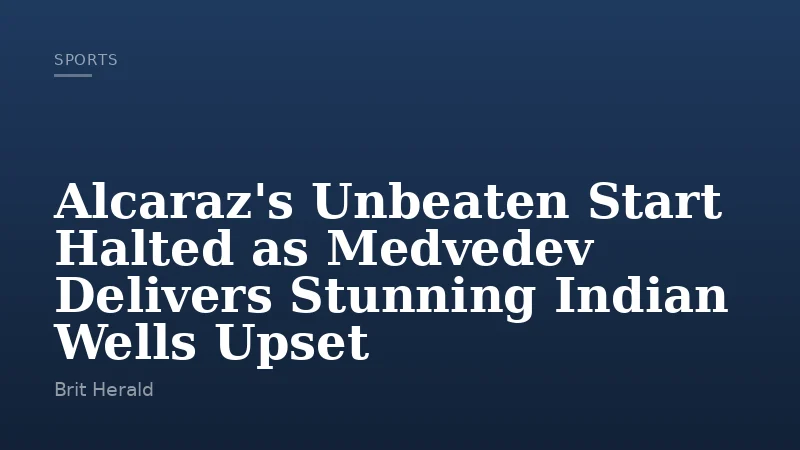 Alcaraz's Unbeaten Start Halted as Medvedev Delivers Stunning Indian Wells Upset