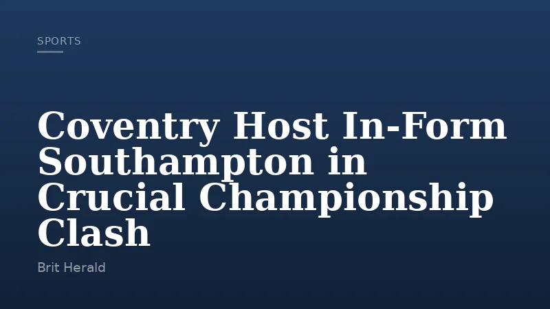 Coventry Host In-Form Southampton in Crucial Championship Clash