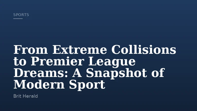 From Extreme Collisions to Premier League Dreams: A Snapshot of Modern Sport