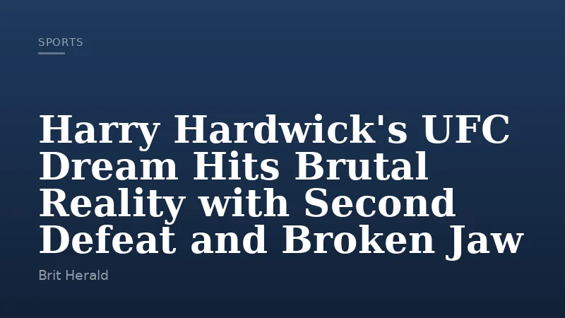 Harry Hardwick's UFC Dream Hits Brutal Reality with Second Defeat and Broken Jaw
