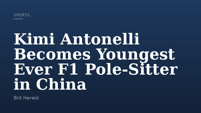 Kimi Antonelli Becomes Youngest Ever F1 Pole-Sitter in China