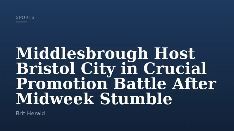 Middlesbrough Host Bristol City in Crucial Promotion Battle After Midweek Stumble