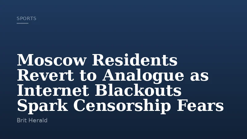 Moscow Residents Revert to Analogue as Internet Blackouts Spark Censorship Fears
