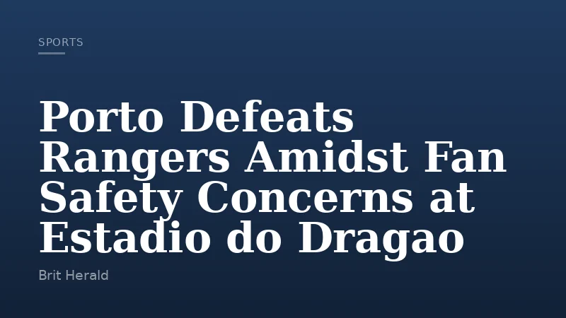 Porto Defeats Rangers Amidst Fan Safety Concerns at Estadio do Dragao