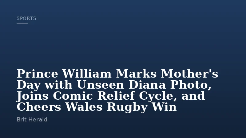 Prince William Marks Mother's Day with Unseen Diana Photo, Joins Comic Relief Cycle, and Cheers Wales Rugby Win