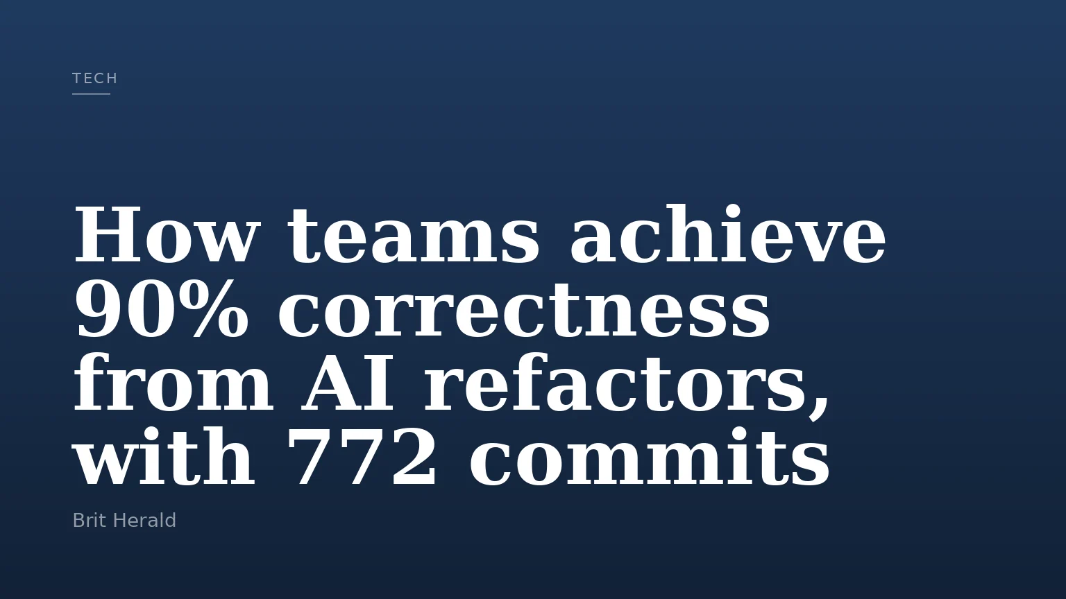 How teams achieve 90% correctness from AI refactors, with 772 commits