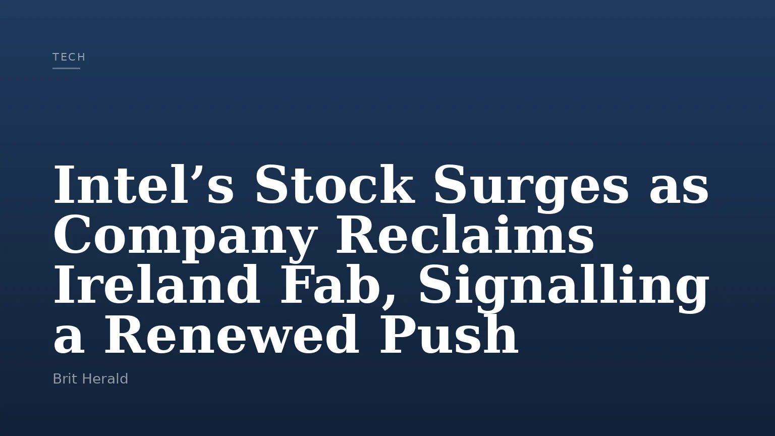 Intel’s Stock Surges as Company Reclaims Ireland Fab, Signalling a Renewed Push