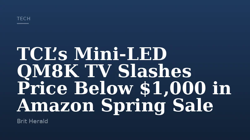 TCL’s Mini-LED QM8K TV Slashes Price Below $1,000 in Amazon Spring Sale