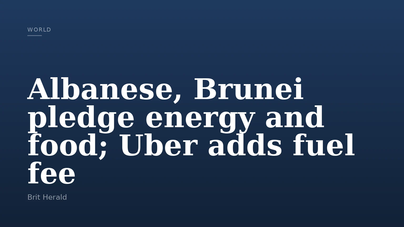 Albanese, Brunei pledge energy and food; Uber adds fuel fee
