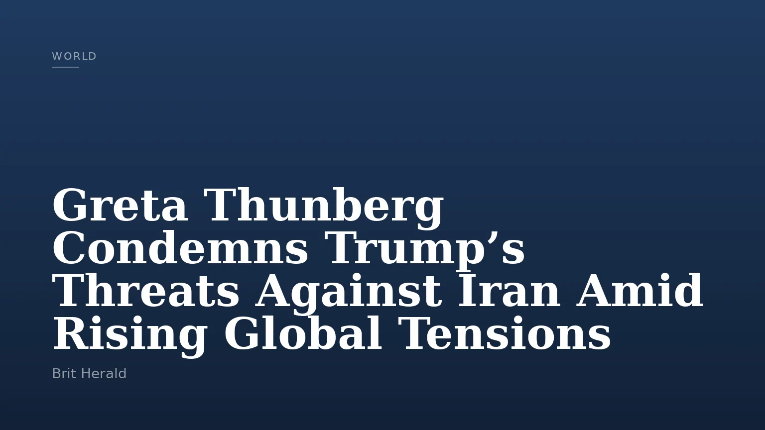Greta Thunberg Condemns Trump’s Threats Against Iran Amid Rising Global Tensions