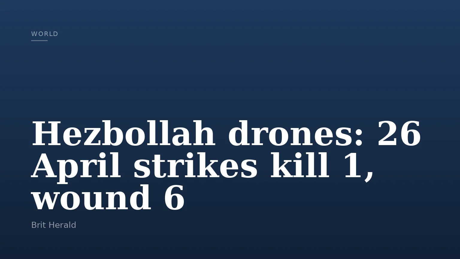 Hezbollah drones: 26 April strikes kill 1, wound 6
