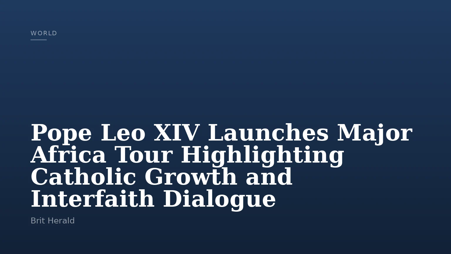 Pope Leo XIV Launches Major Africa Tour Highlighting Catholic Growth and Interfaith Dialogue