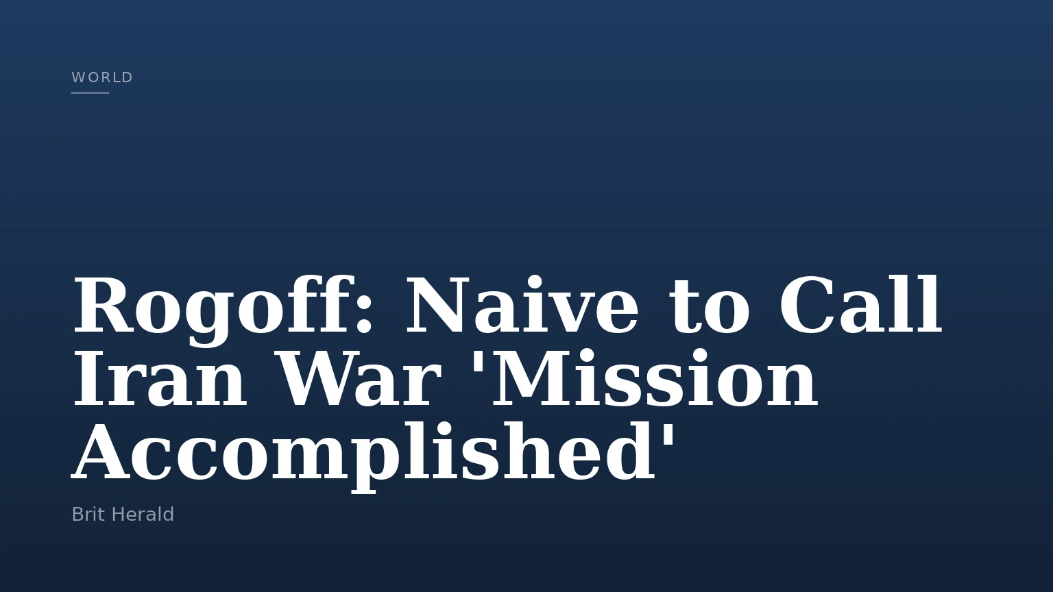 Rogoff: Naive to Call Iran War 'Mission Accomplished'